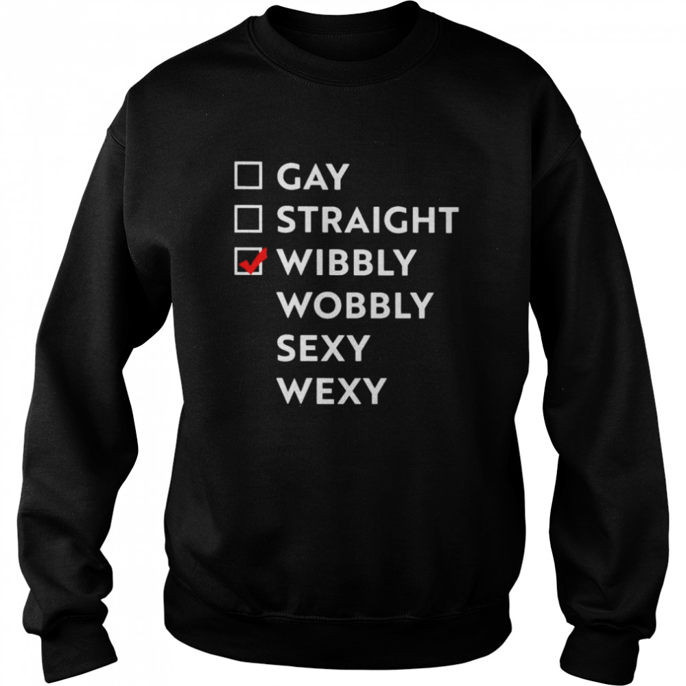 Gay straight wibbly wobbly sexy wexy shirt Unisex Sweatshirt