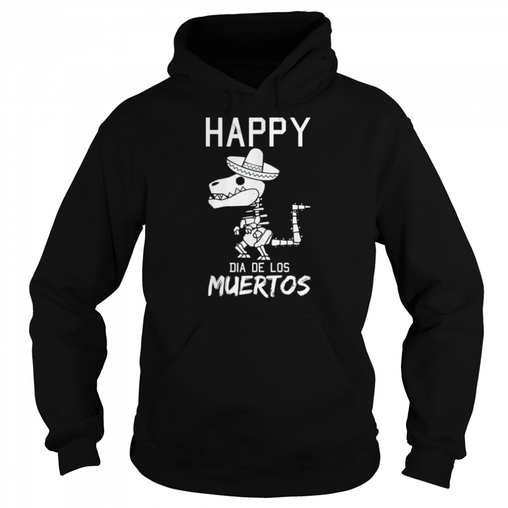 Happy Dia De Los Muertos Mexican T-Rex Sombrero Day Of Dead shirt Unisex Hoodie