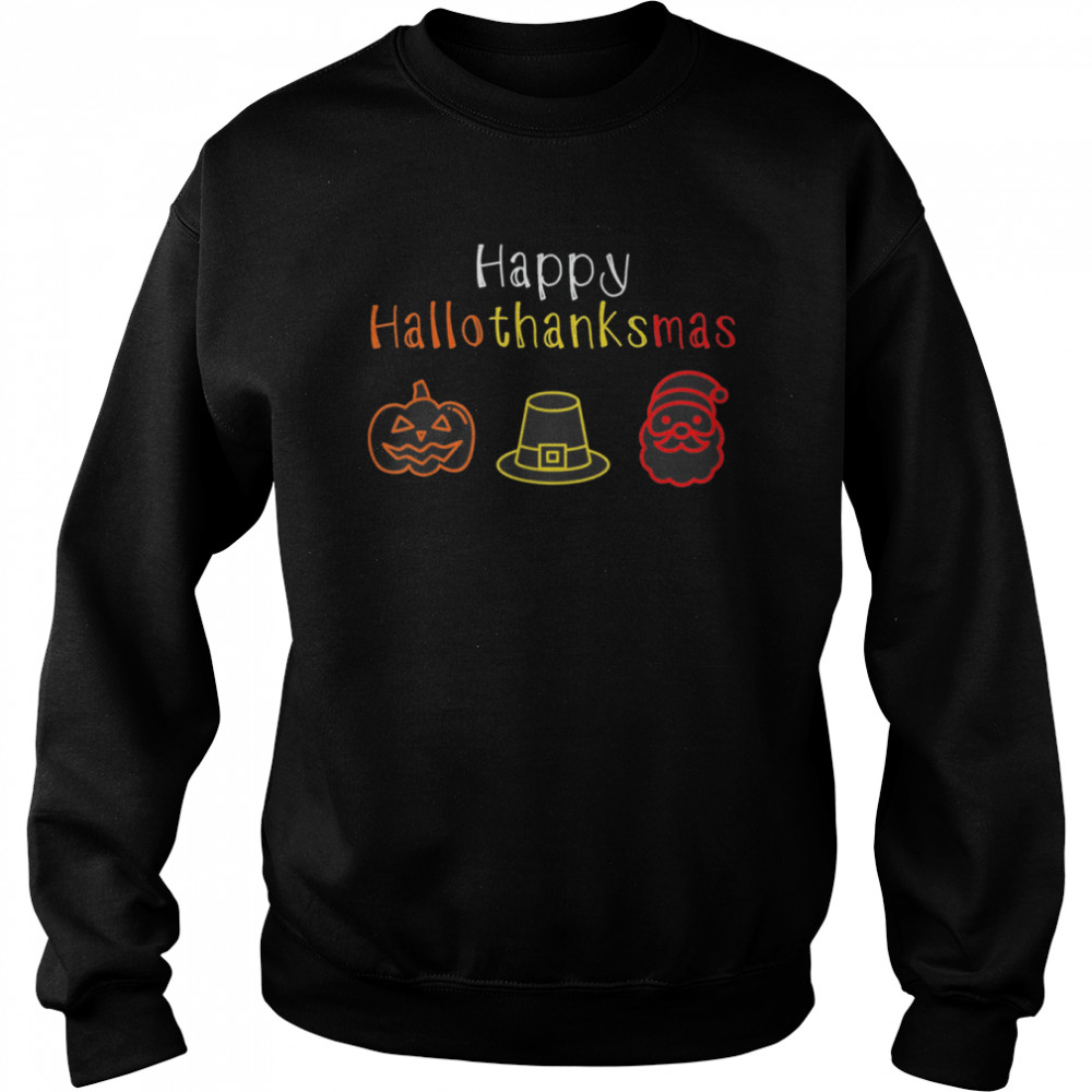 Happy Hallothanksmas for Halloween Thanksgiving Christmas shirt Unisex Sweatshirt