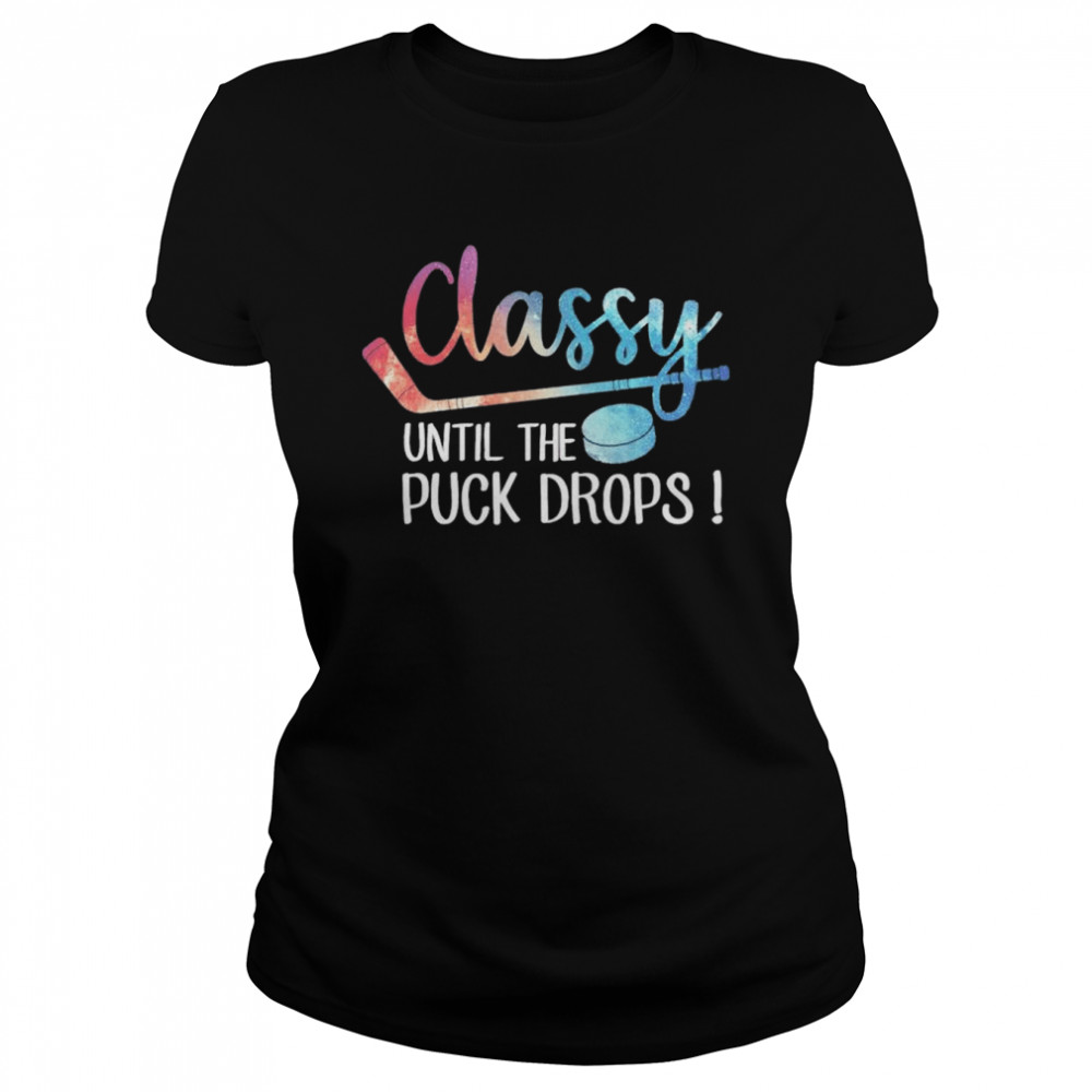 Hockey Classy Until The Puck Drops shirt Classic Women's T-shirt