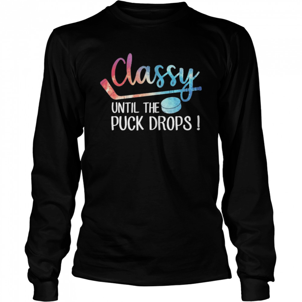 Hockey Classy Until The Puck Drops shirt Long Sleeved T-shirt