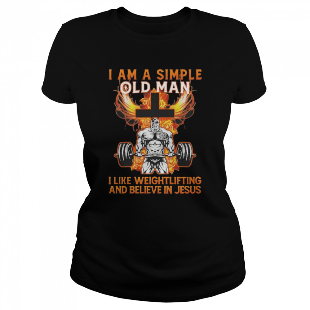 I Am A Simple Old Man I Like Weightlifting And Believe In Jesus shirt Classic Women's T-shirt