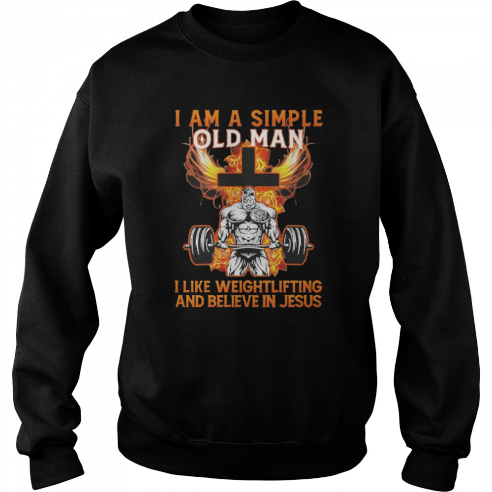 I Am A Simple Old Man I Like Weightlifting And Believe In Jesus shirt Unisex Sweatshirt