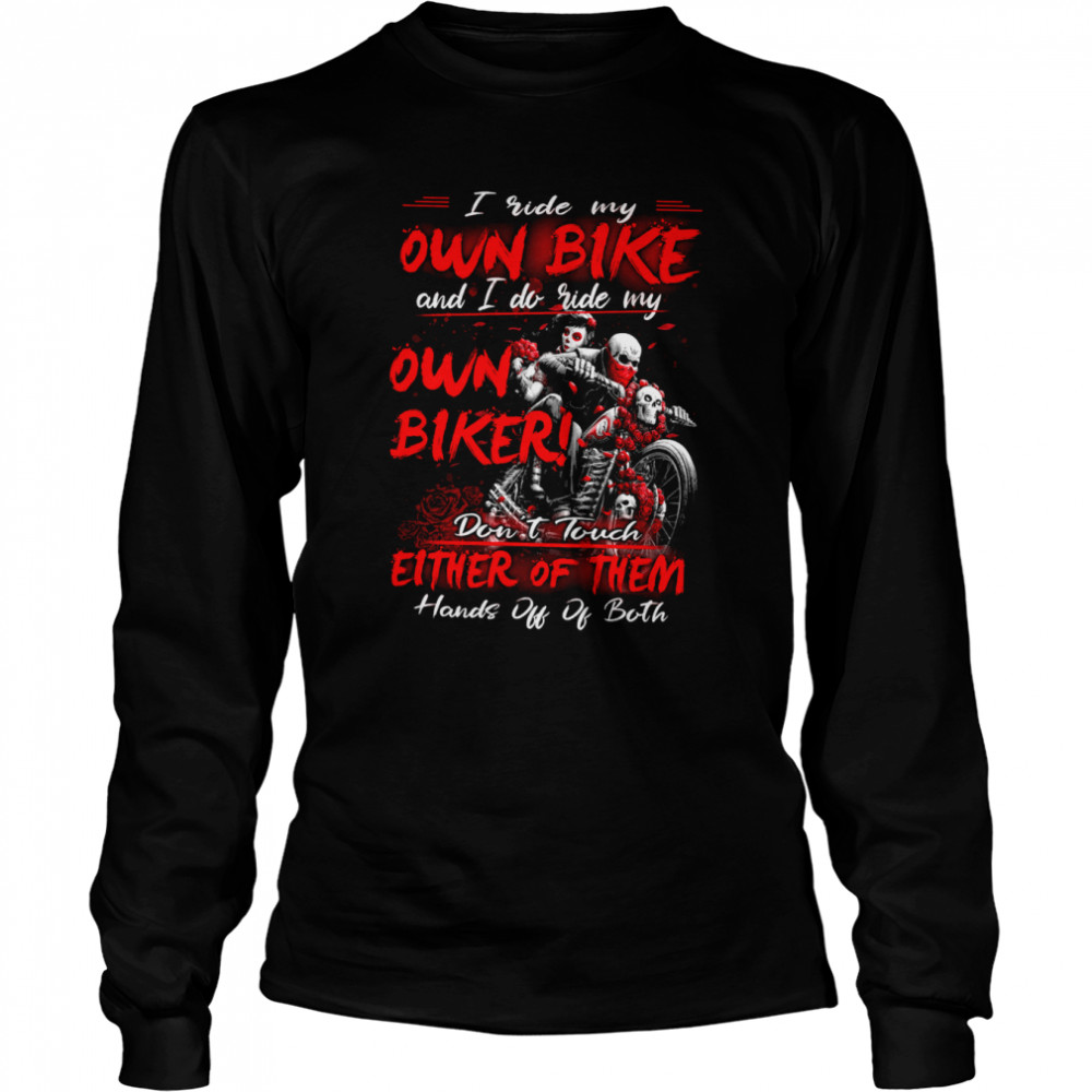 I Ride My Own Bike And I Do Ride My Own Biker Dont Touch Either Of Them shirt Long Sleeved T-shirt