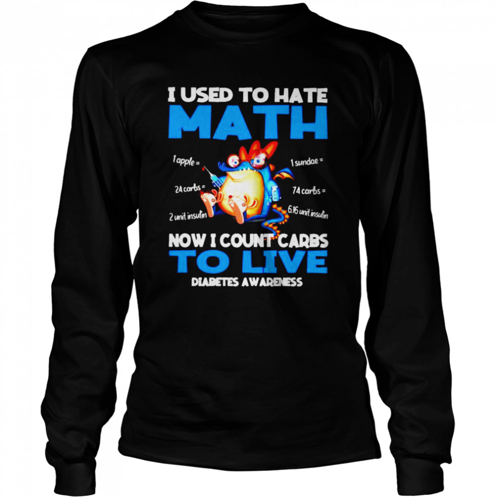 I used to hate math now I count carbs to live Diabetes Awareness shirt Long Sleeved T-shirt