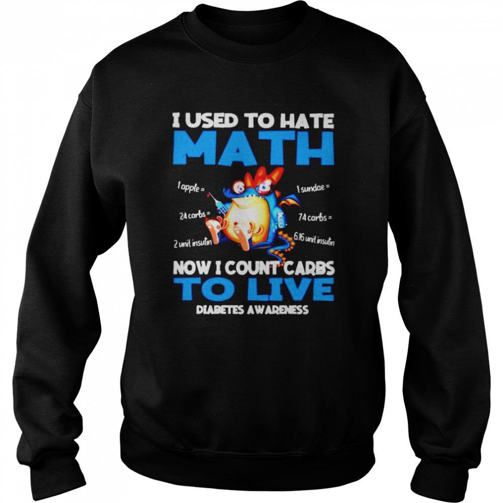 I used to hate math now I count carbs to live Diabetes Awareness shirt Unisex Sweatshirt