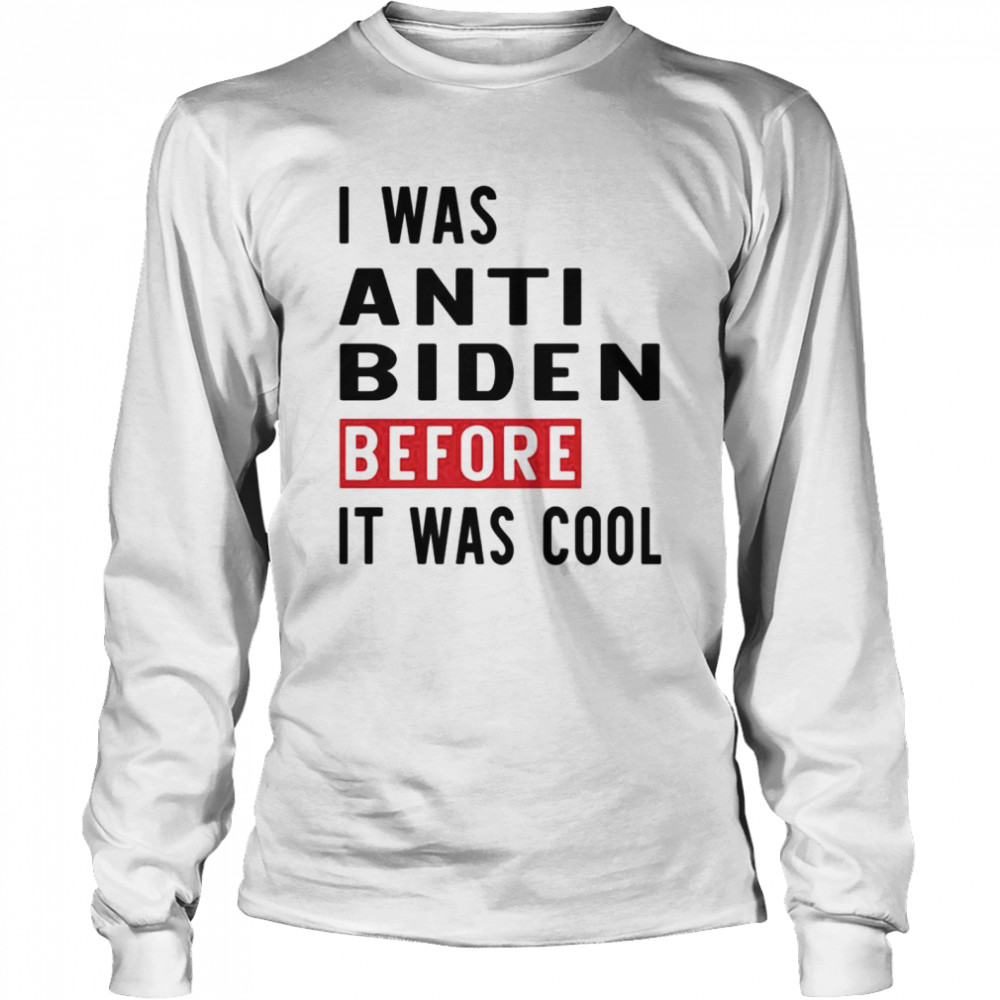 I was anti biden before it was cool shirt Long Sleeved T-shirt