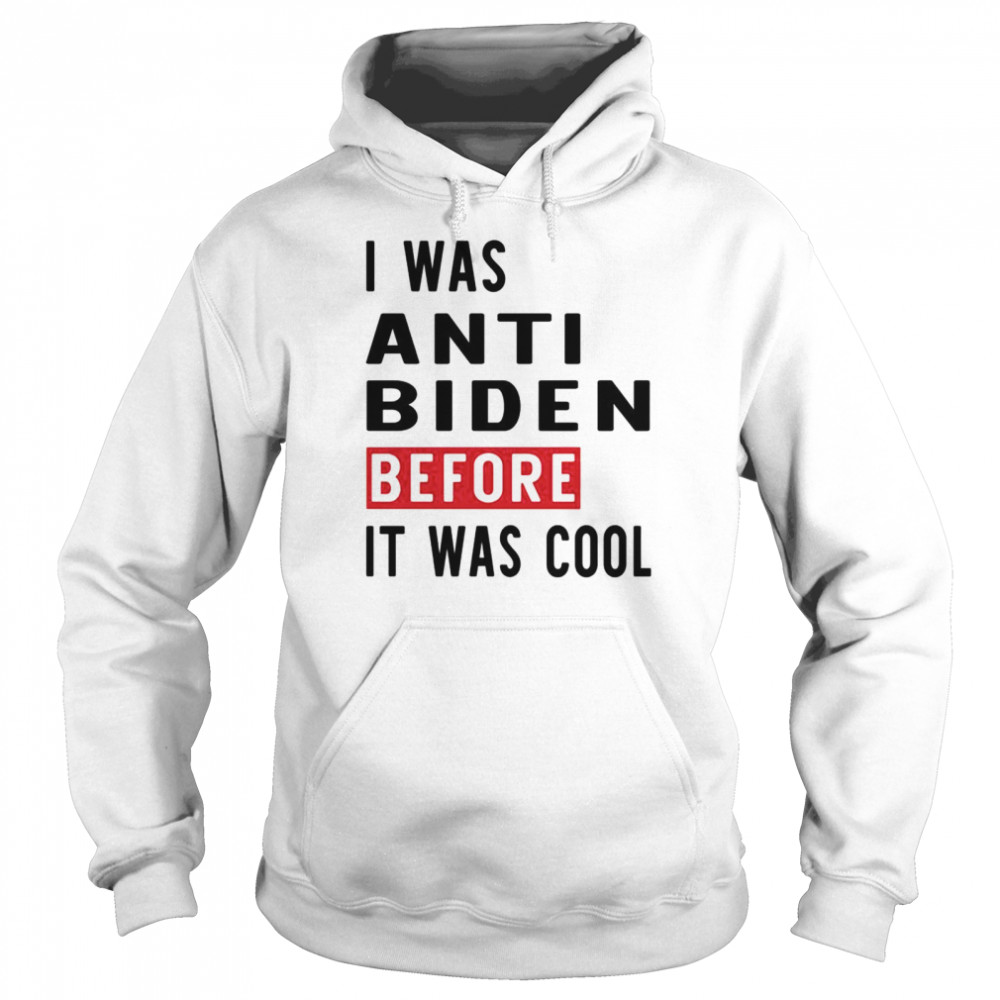 I was anti biden before it was cool shirt Unisex Hoodie