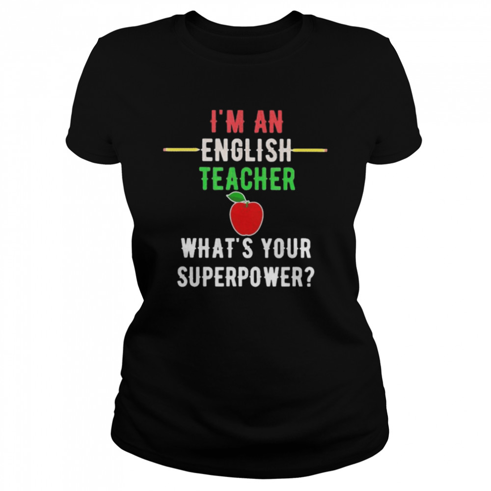 I’m an english teacher what’s your superpower shirt Classic Women's T-shirt