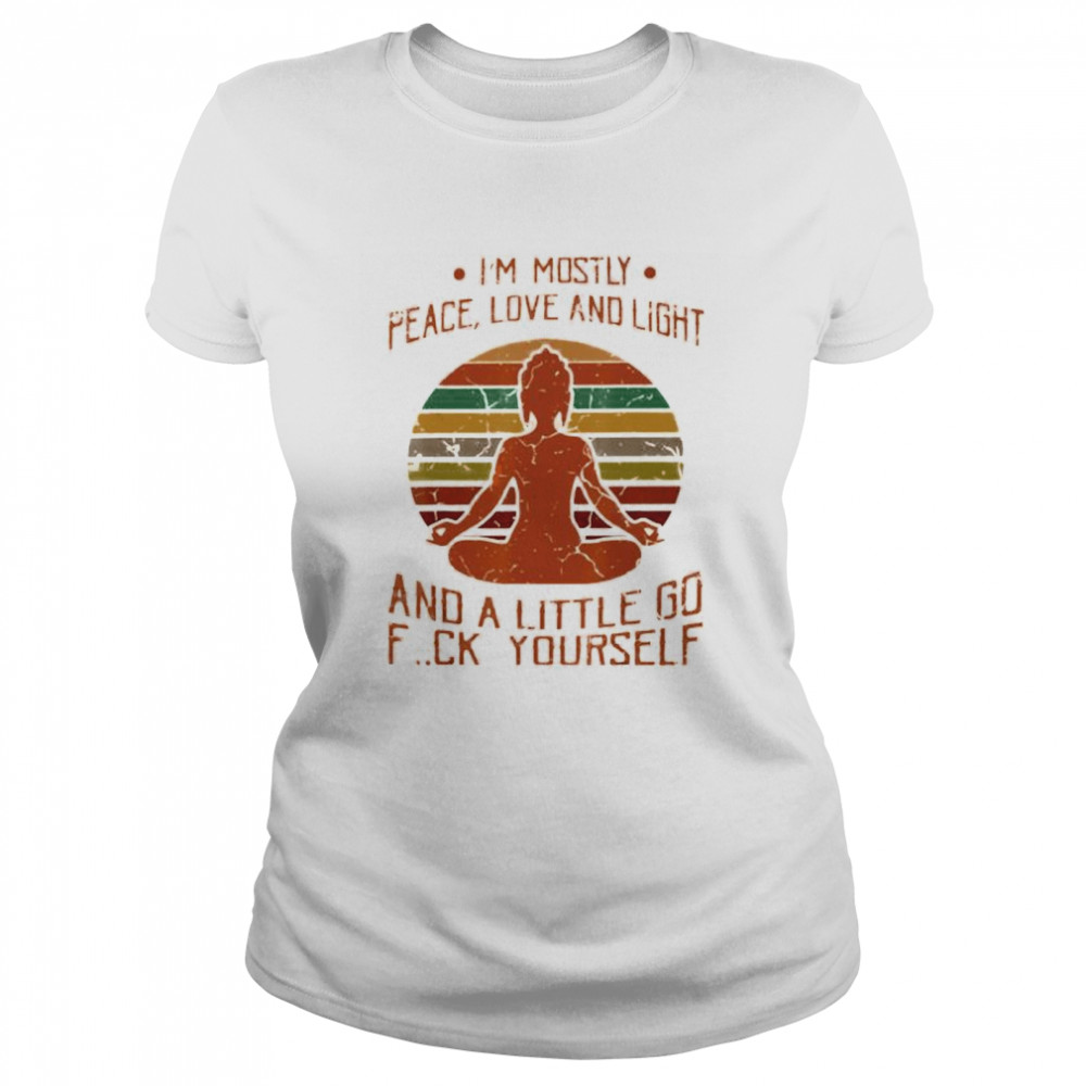 I’m mostly peace love and light and a little go fuck yourself shirt Classic Women's T-shirt