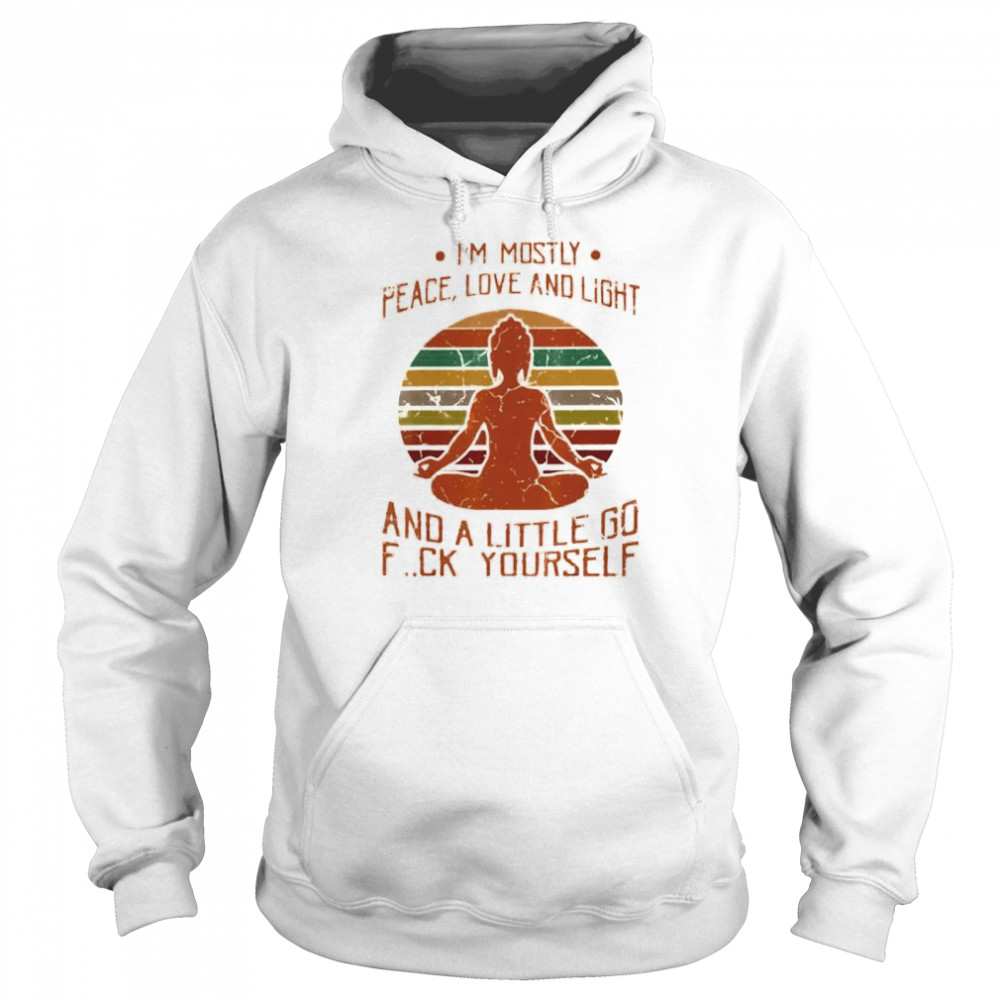 I’m mostly peace love and light and a little go fuck yourself shirt Unisex Hoodie