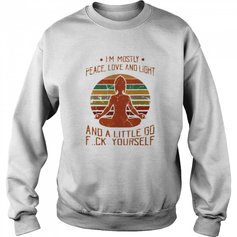 I’m mostly peace love and light and a little go fuck yourself shirt Unisex Sweatshirt