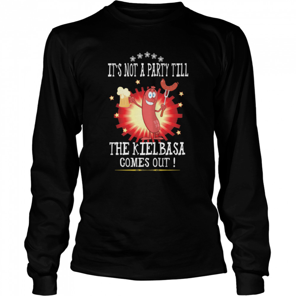 Its Not A Party Till The Kielbasa Comes Out shirt Long Sleeved T-shirt