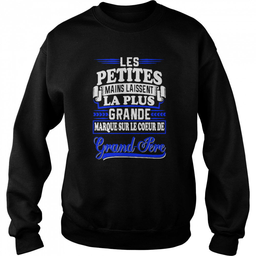 Les Petites Mains Laissent La Plus Grande Marque Sur Le Coeur De Grand Pere shirt Unisex Sweatshirt