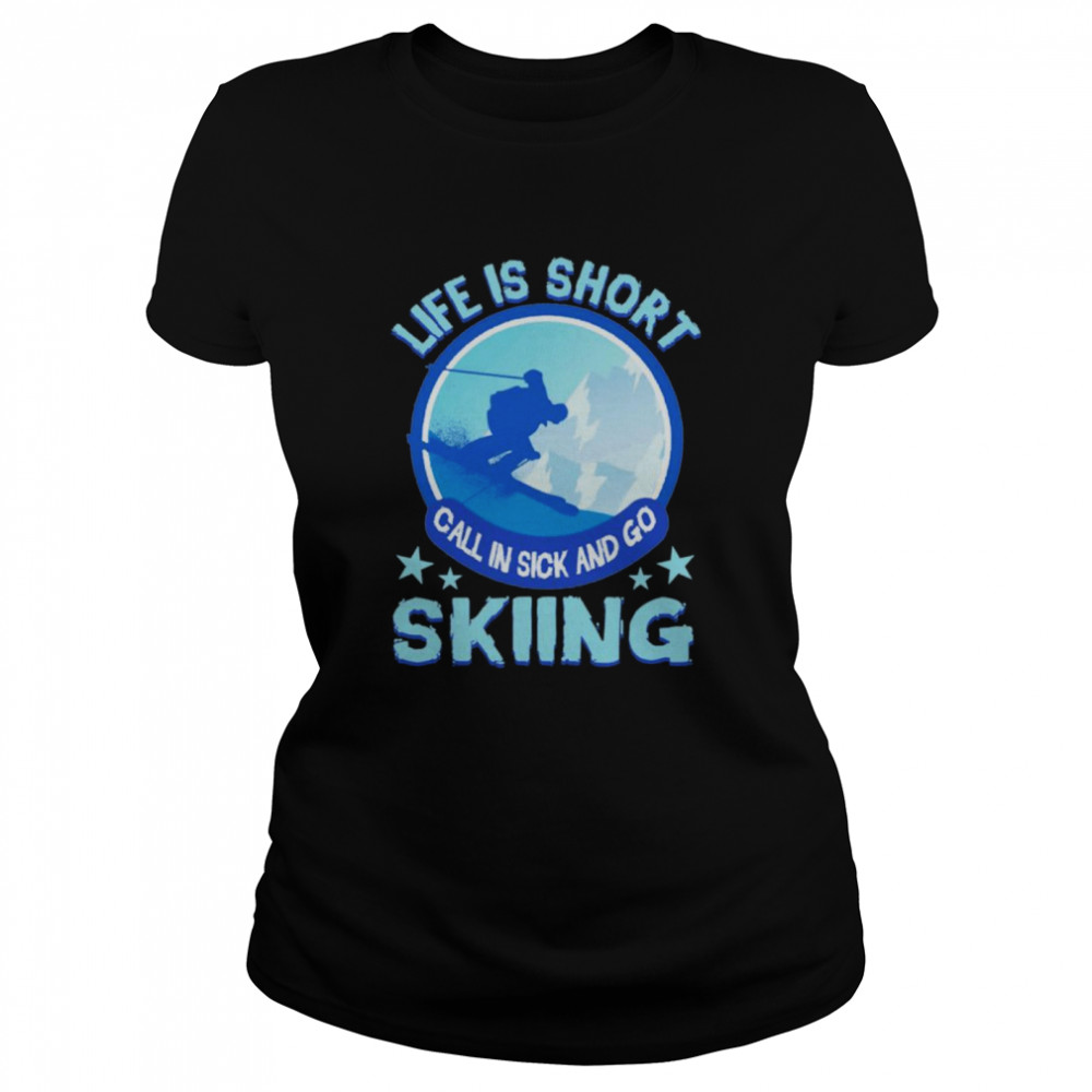 Life Is Short Call In Sick And Go Skiing shirt Classic Women's T-shirt