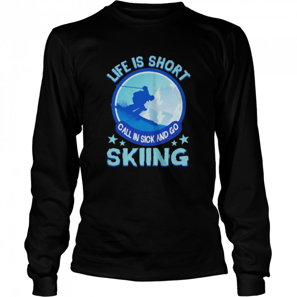 Life Is Short Call In Sick And Go Skiing shirt Long Sleeved T-shirt