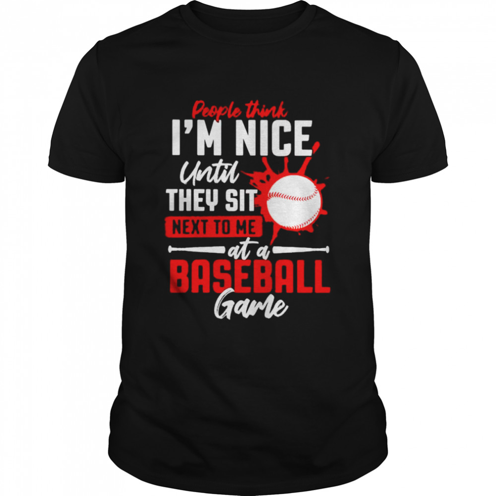 People think I’m nice until they sit next to me at a baseball game shirt Classic Men's T-shirt