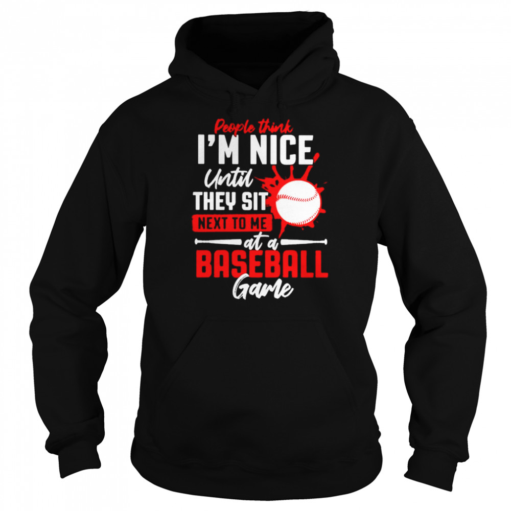 People think I’m nice until they sit next to me at a baseball game shirt Unisex Hoodie