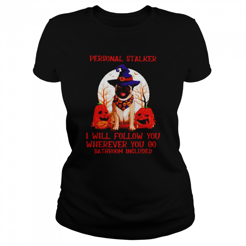 Pug personal stalker I will follow you Halloween shirt Classic Women's T-shirt