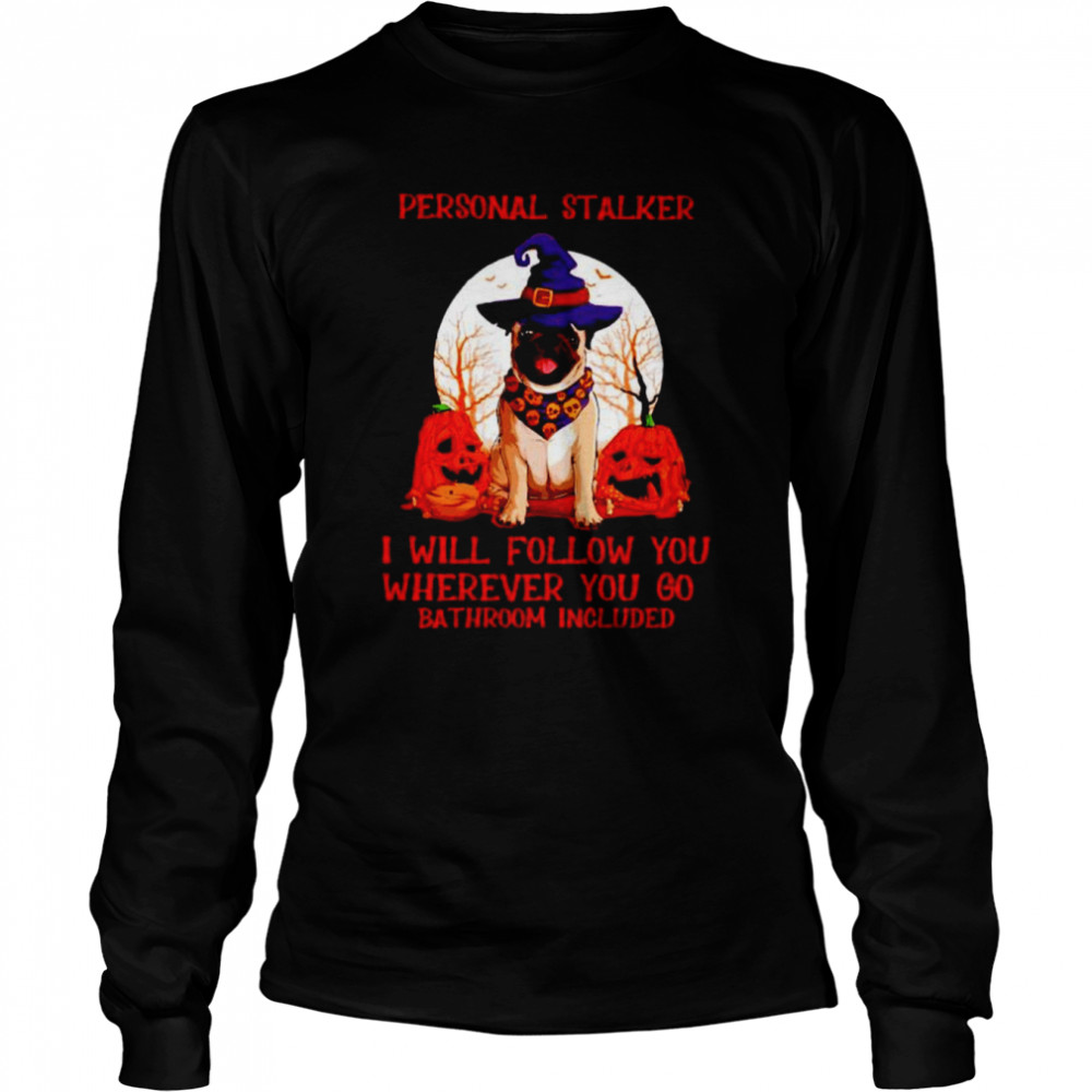 Pug personal stalker I will follow you Halloween shirt Long Sleeved T-shirt