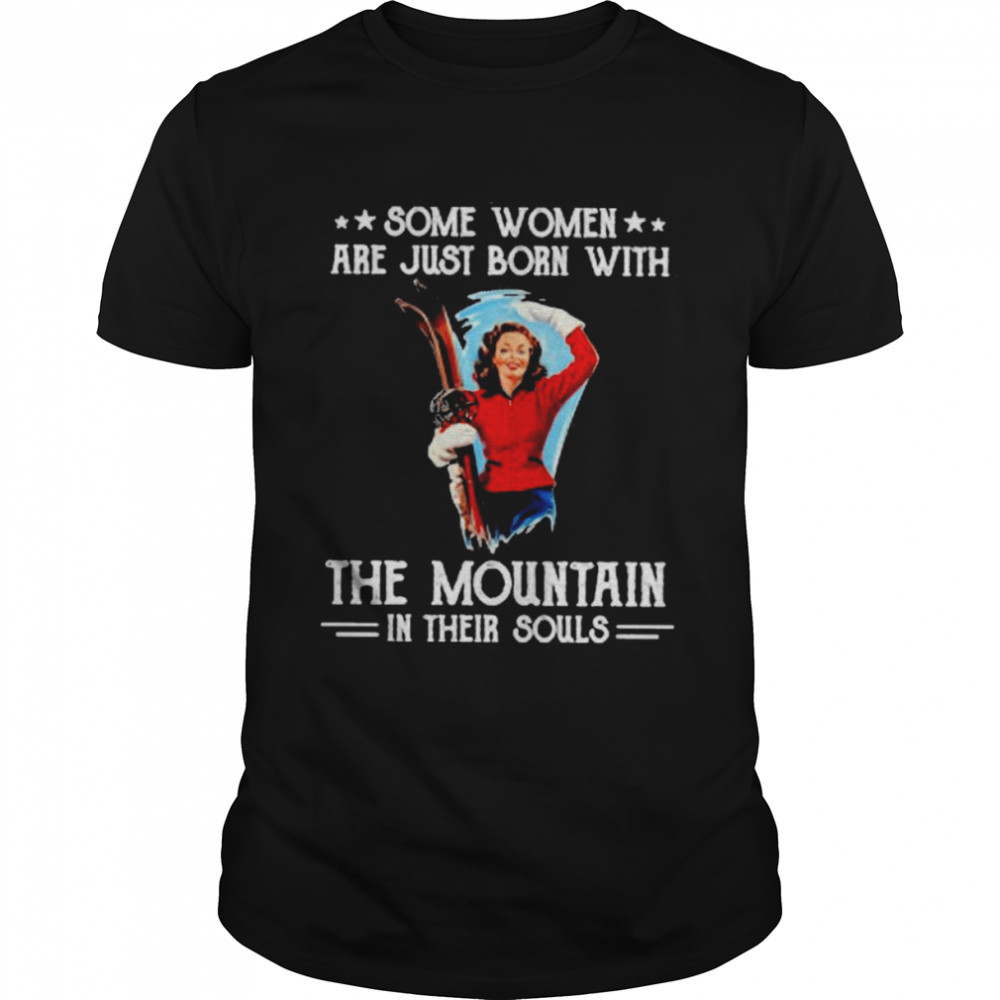 Some Women Are Just Born With The Mountain In Their Souls shirt Classic Men's T-shirt