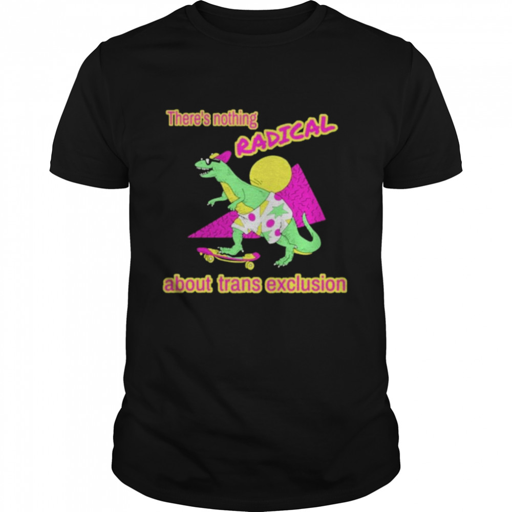 There’s nothing radical about trans exclusion shirt Classic Men's T-shirt