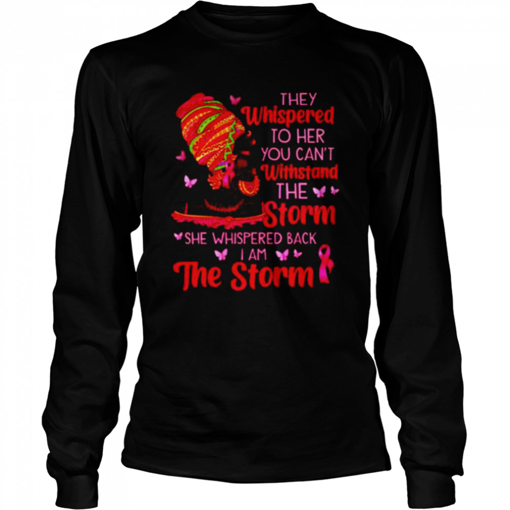 They whispered to her you can’t withstand the storm shirt Long Sleeved T-shirt