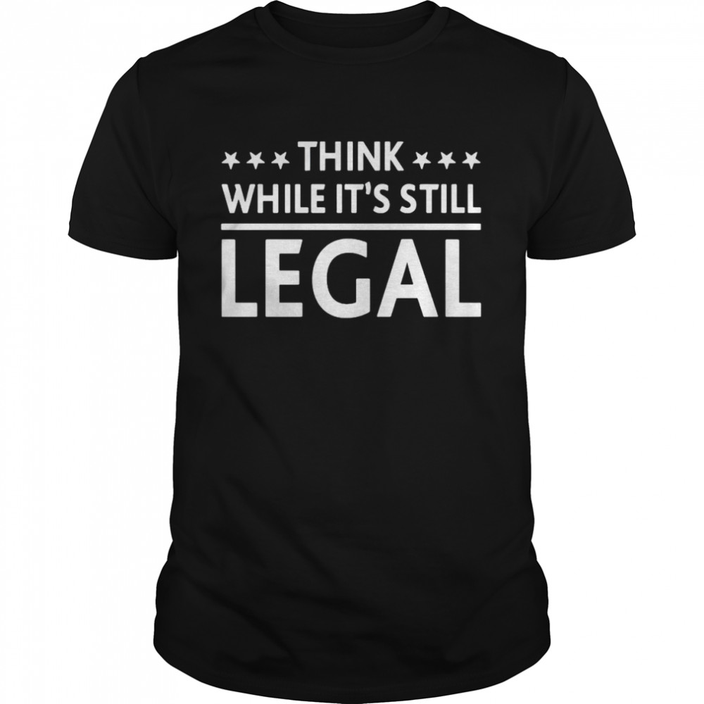 Think while it’s still legal tshirt Classic Men's T-shirt