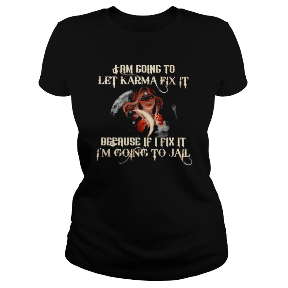 Witch I am going to let karma fix it because if I fix it shirt Classic Women's T-shirt