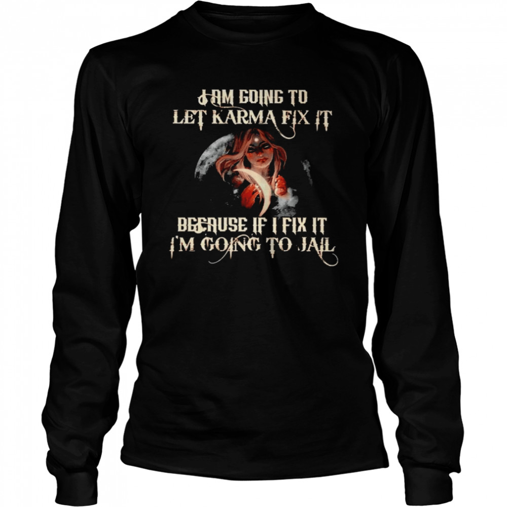 Witch I am going to let karma fix it because if I fix it shirt Long Sleeved T-shirt