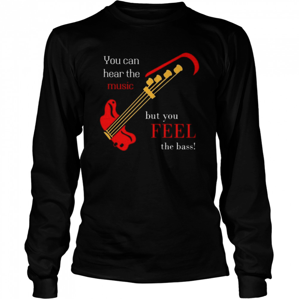 You can hear the Music but You Feel the Bass 2021 shirt Long Sleeved T-shirt