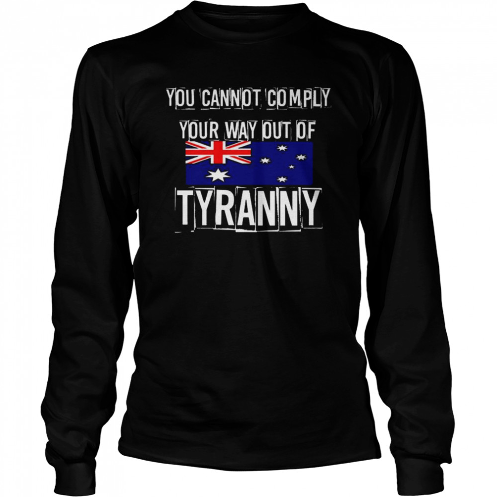 you Cannot Comply Your Way Out Of Tyranny AU flag shirt Long Sleeved T-shirt