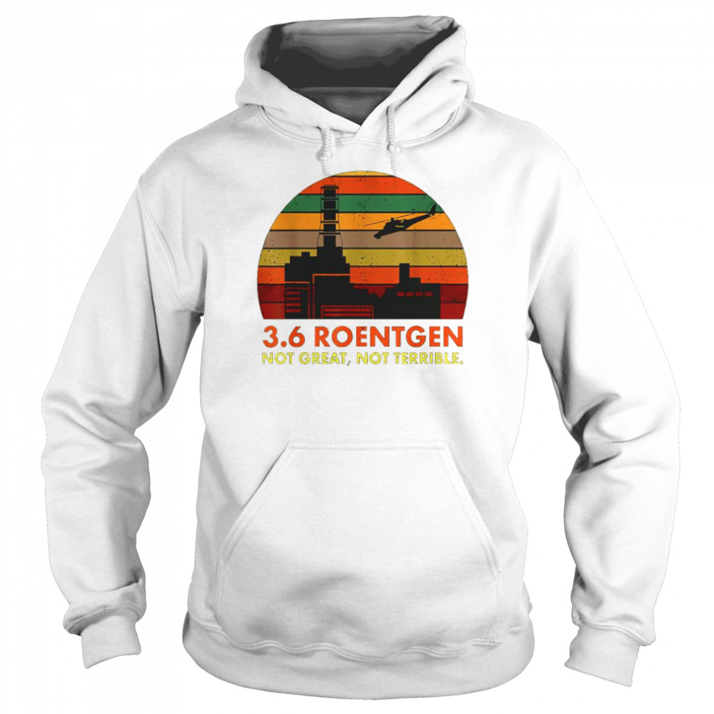 3.6 Roentgen not great not terrible vintage 2021 shirt Unisex Hoodie