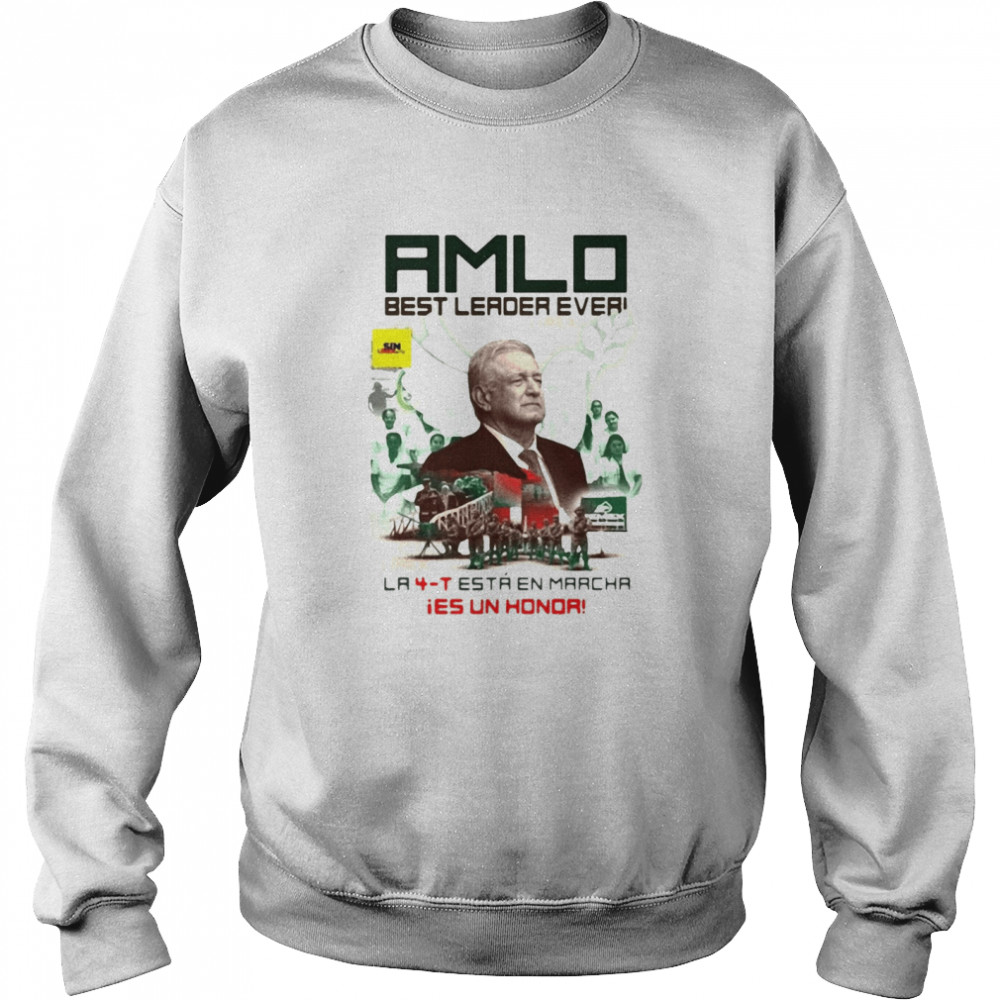 Amlo Best Leader Ever La 4T Está En Marcha Ies Un Honda T-shirt Unisex Sweatshirt