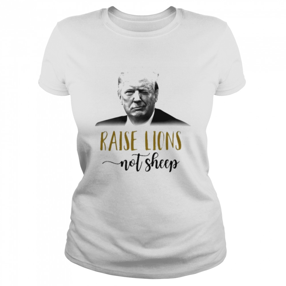 Donald Trump Raise Lions not sheep shirt Classic Women's T-shirt