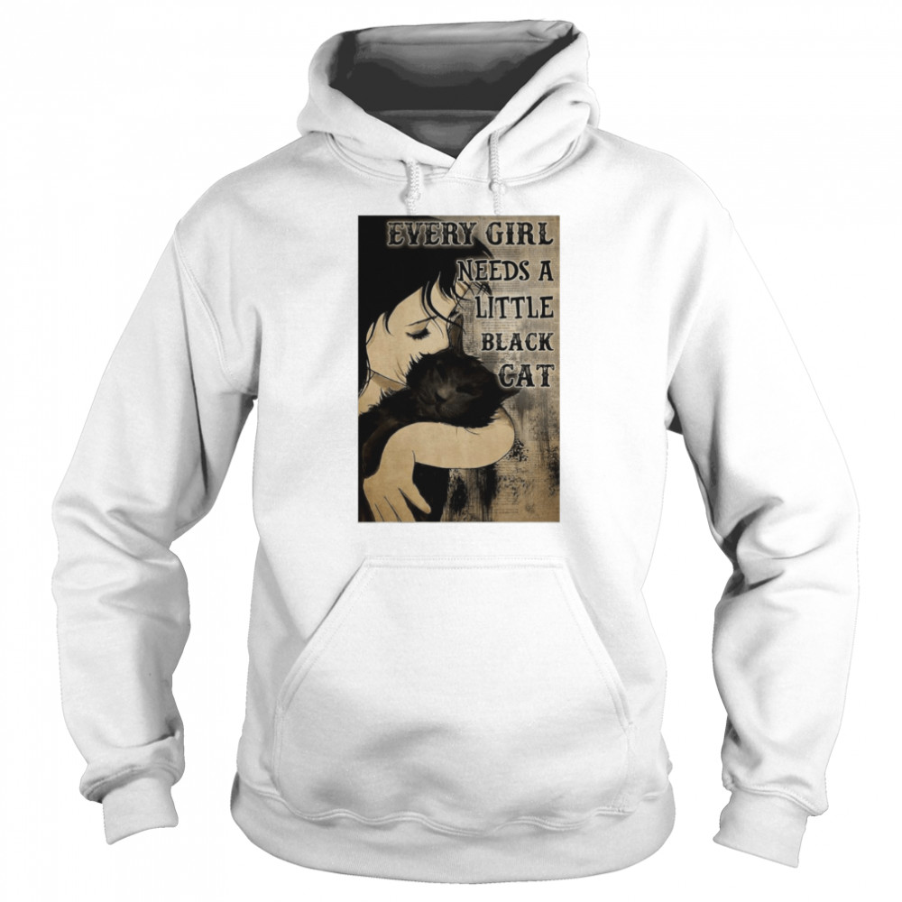 Every Girl Needs A Little Black Cat Poster T-shirt Unisex Hoodie