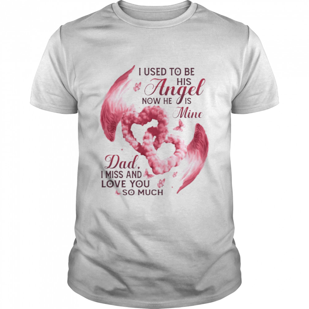 I Used To Be His Angel Now He Is Mine Dad I Miss And Love You So Much T-shirt Classic Men's T-shirt