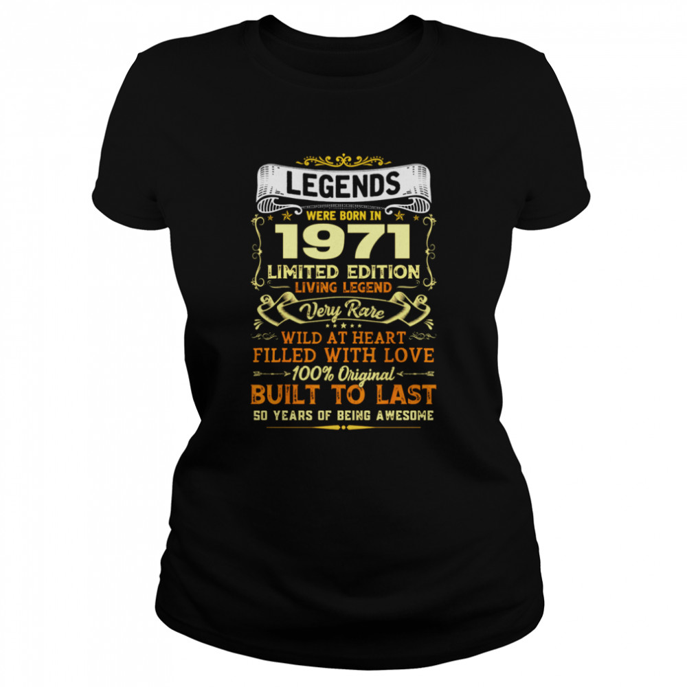 Legends We Born 1971 Limited Edition Living Legend shirt Classic Women's T-shirt