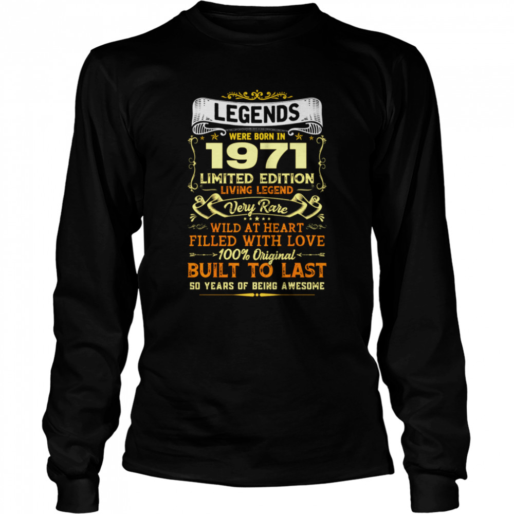 Legends We Born 1971 Limited Edition Living Legend shirt Long Sleeved T-shirt