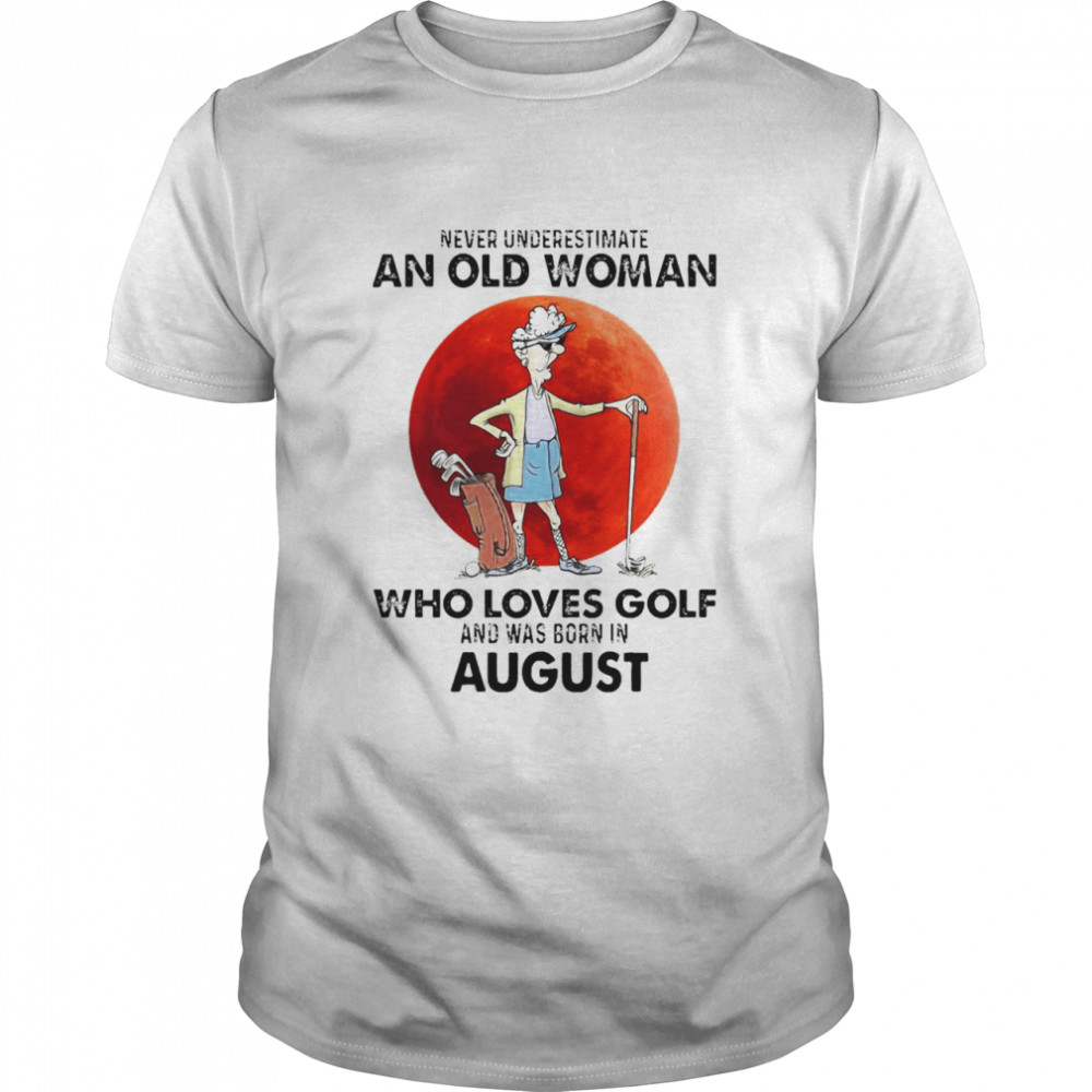 Never Underestimate An Old Woman Who Loves Golf And Was Born In August T-shirt Classic Men's T-shirt