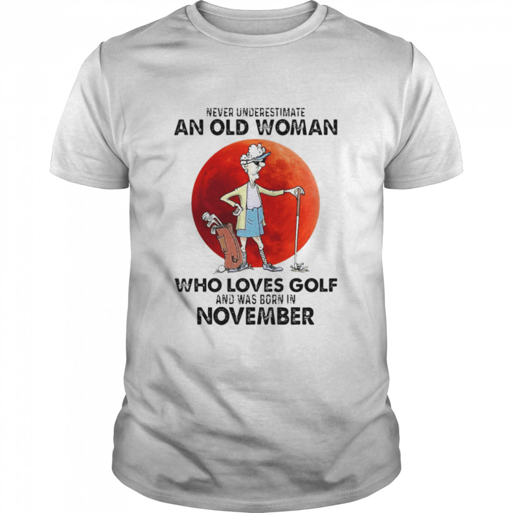 Never Underestimate An Old Woman Who Loves Golf And Was Born In November T-shirt Classic Men's T-shirt