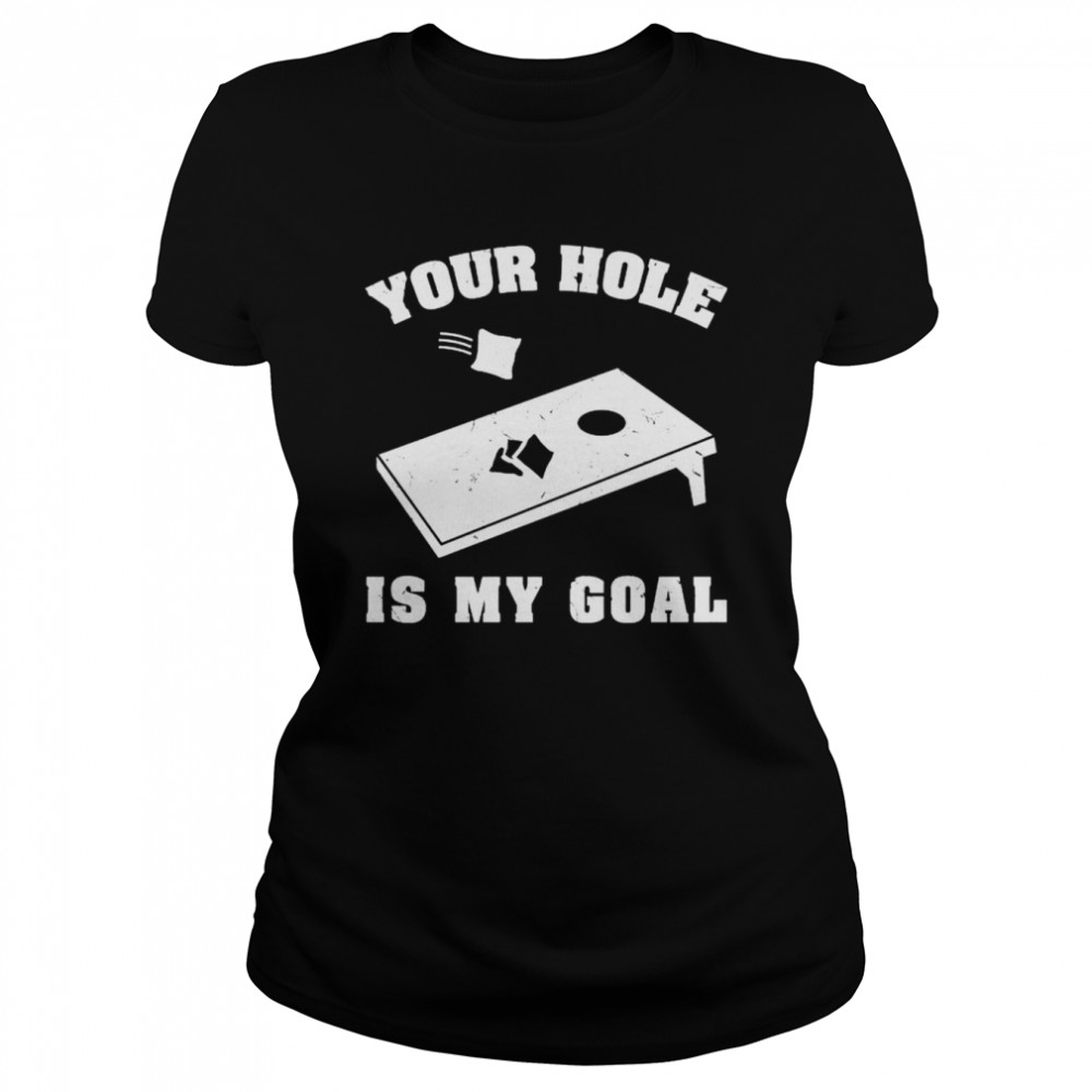 Nice cornhole your hole is my goal shirt Classic Women's T-shirt