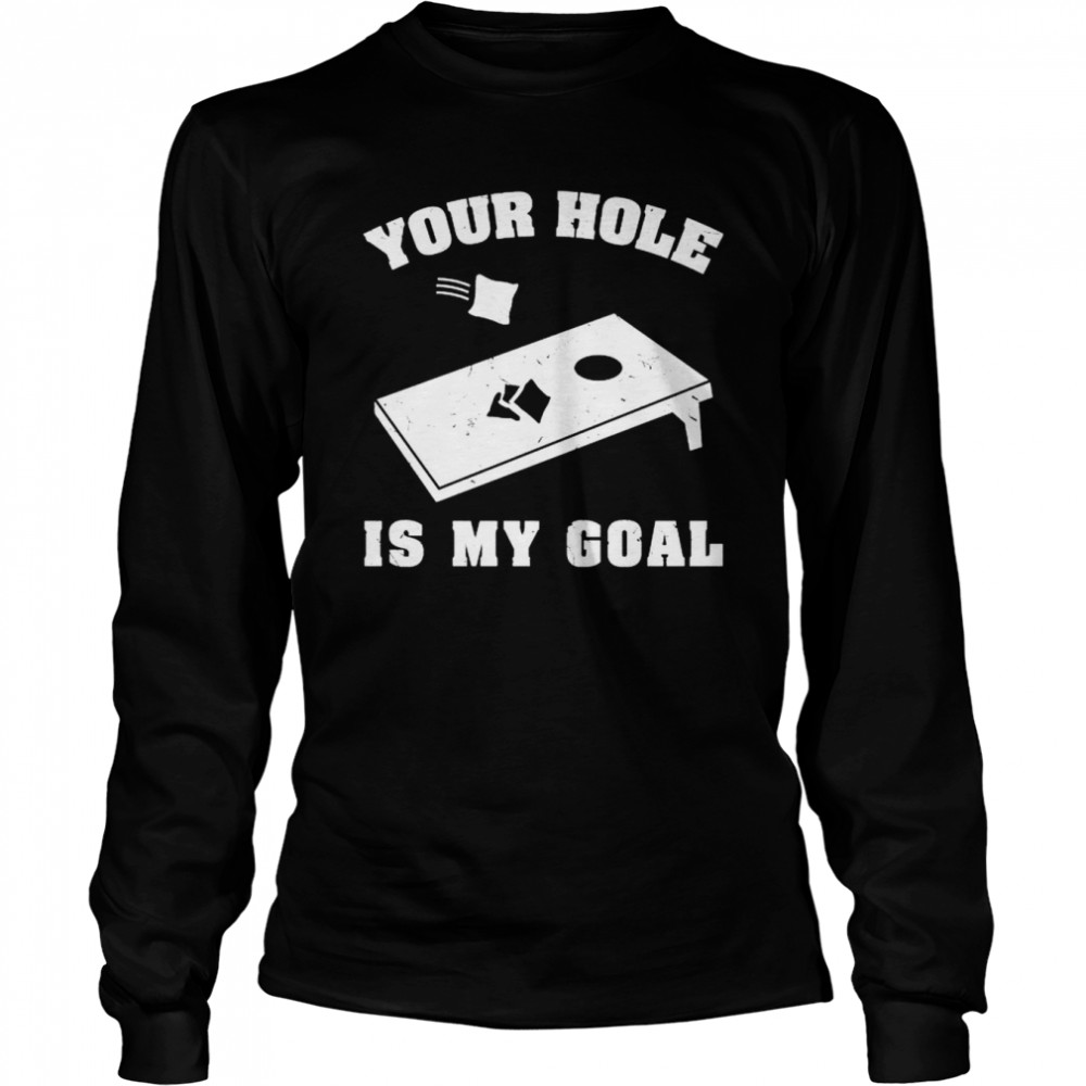 Nice cornhole your hole is my goal shirt Long Sleeved T-shirt