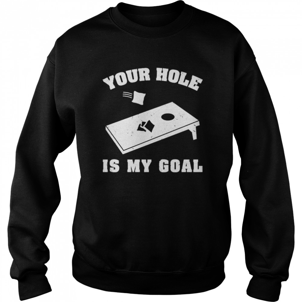 Nice cornhole your hole is my goal shirt Unisex Sweatshirt