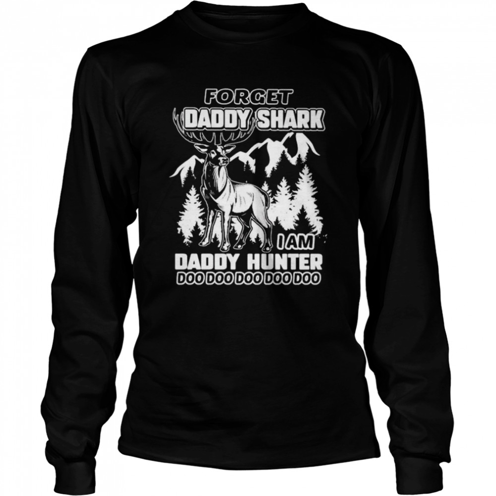 Original forget daddy shark I am daddy hunter doo doo doo doo shirt Long Sleeved T-shirt