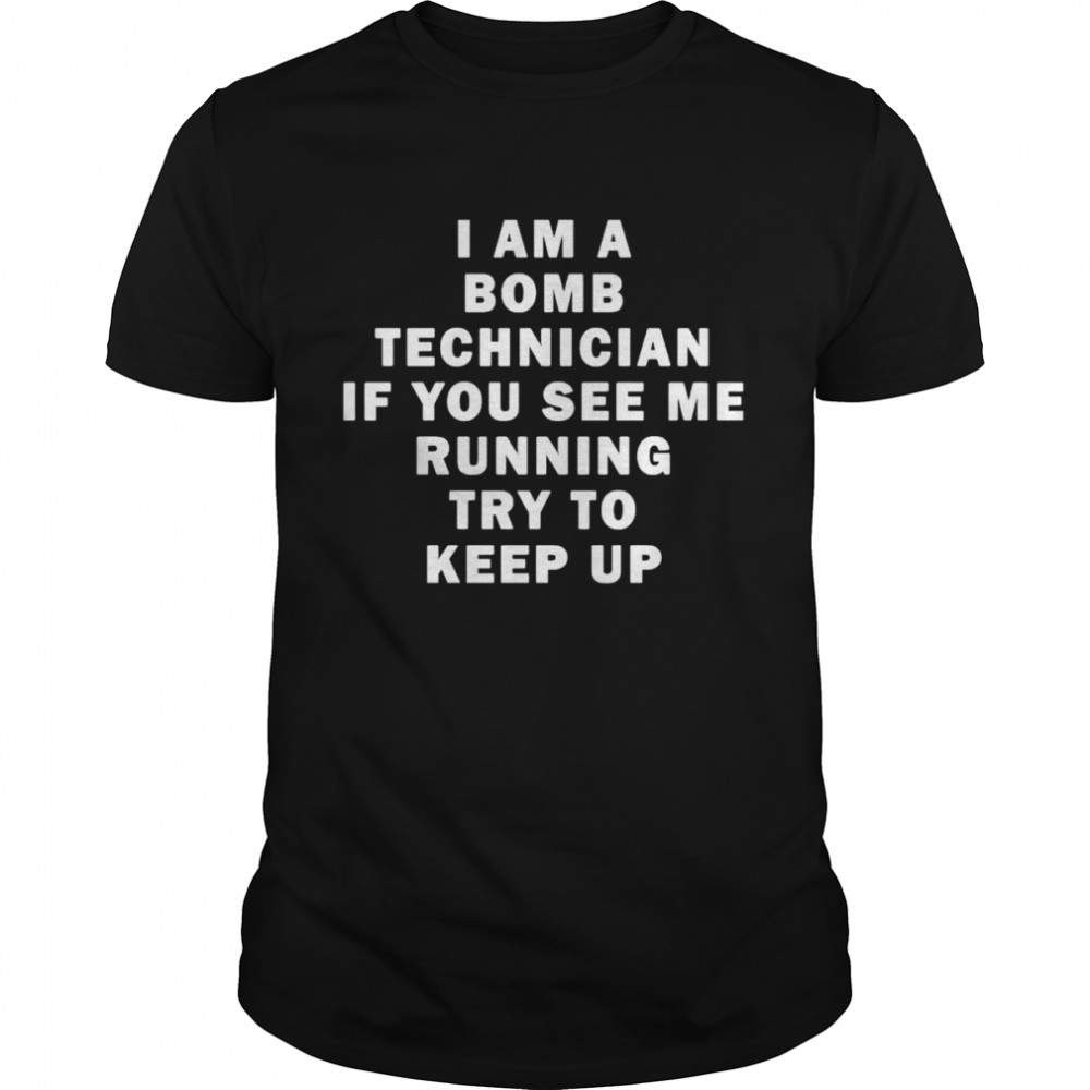 Original i am a bomb technician if you see me running try to keep up shirt Classic Men's T-shirt