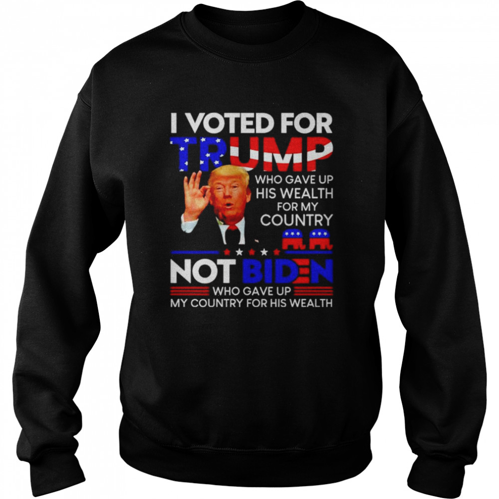 Premium i voted for Trump who gave up his wealth for this country shirt Unisex Sweatshirt