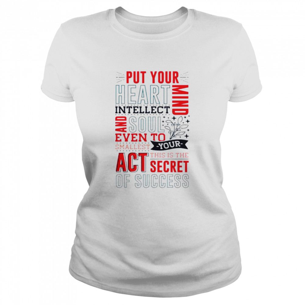 Put your heart intellect mind and soul even to smallest you this is the act secret of success shirt Classic Women's T-shirt