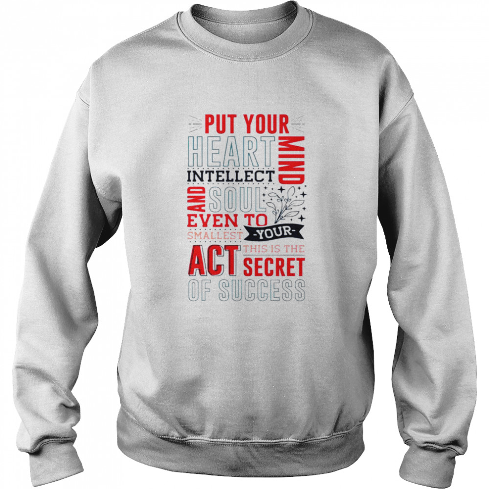 Put your heart intellect mind and soul even to smallest you this is the act secret of success shirt Unisex Sweatshirt