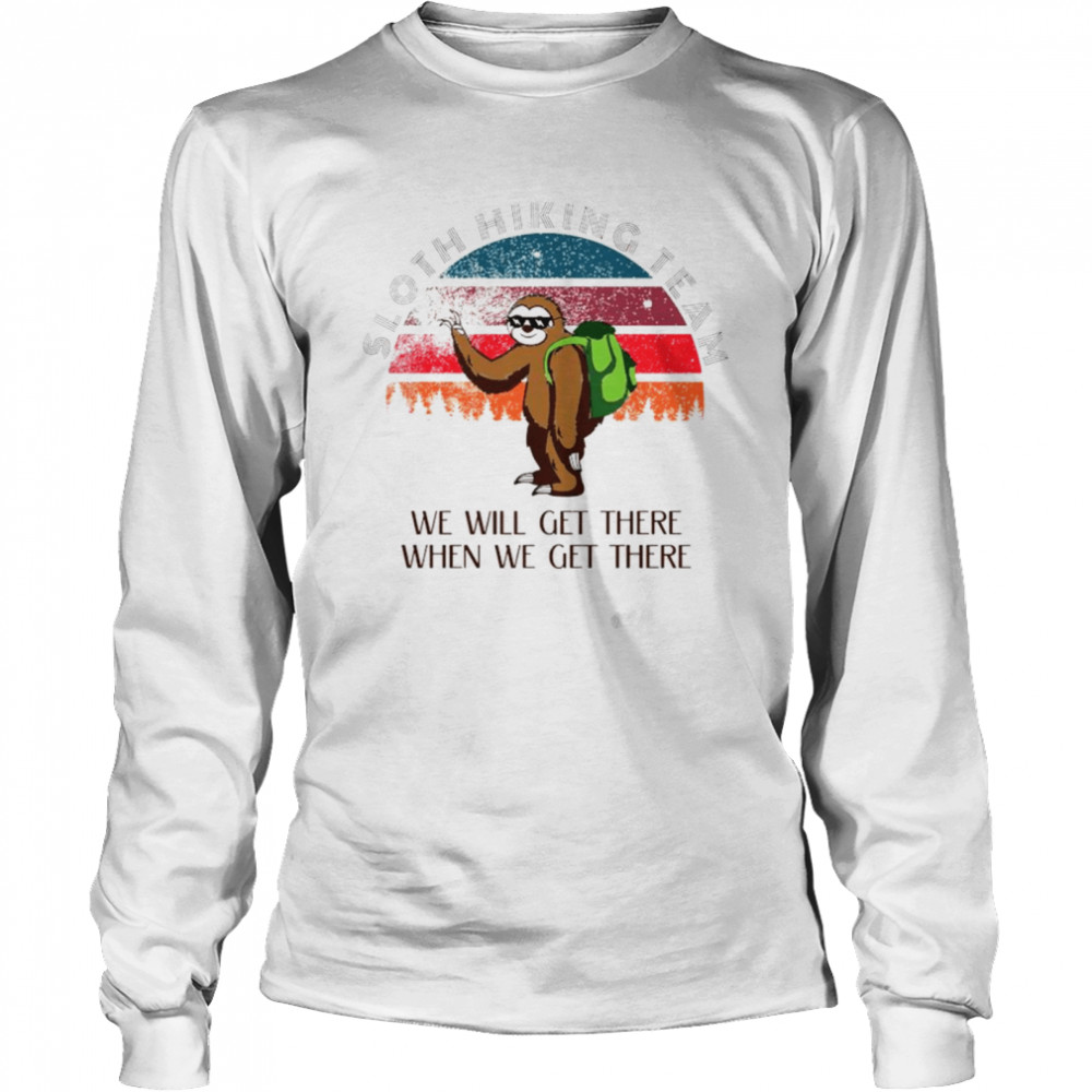 Sloth Hiking team we will get there when we get there vintage 2021 shirt Long Sleeved T-shirt